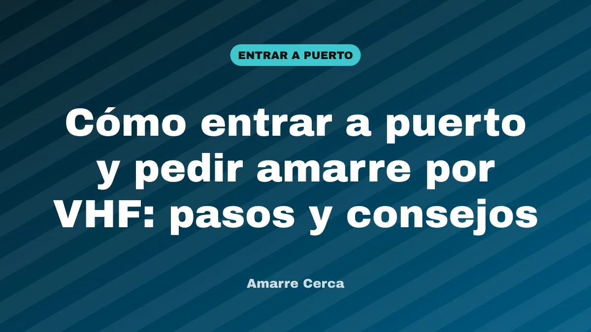 Cómo entrar a puerto y pedir amarre por VHF: pasos y consejos
