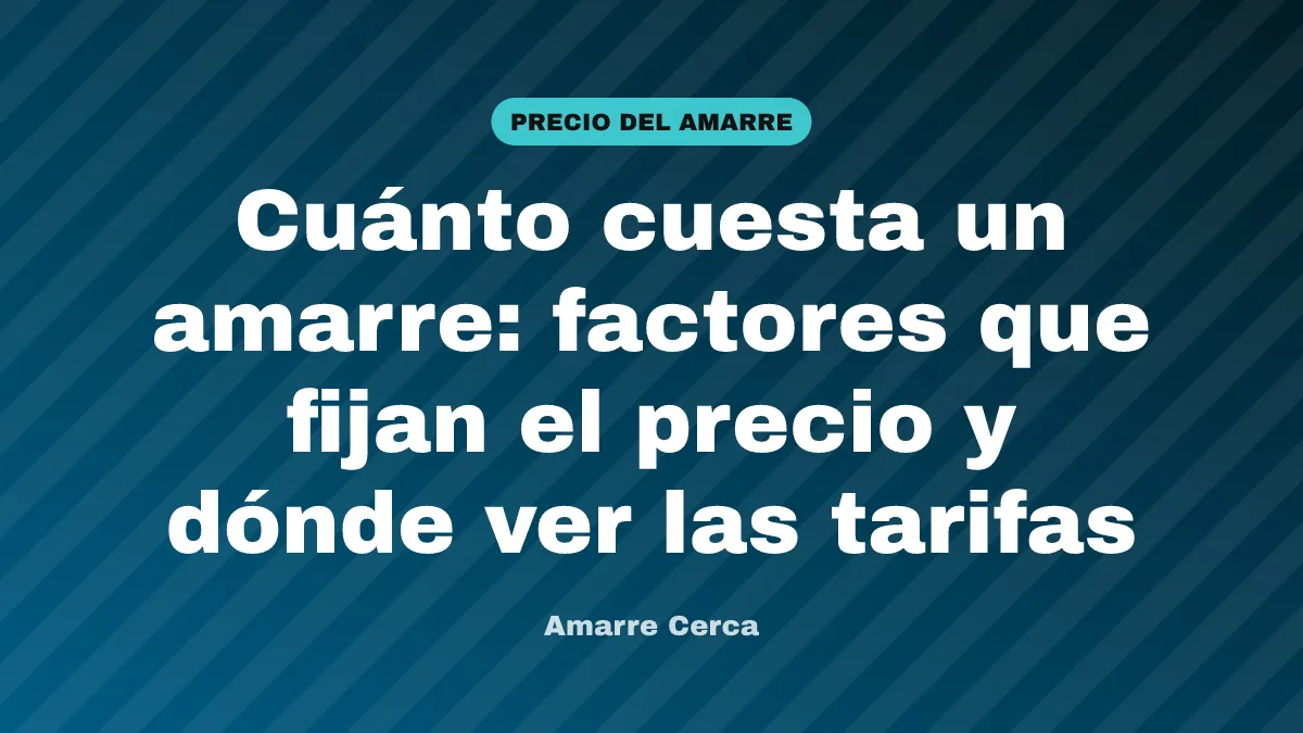 Cuánto cuesta un amarre: factores que fijan el precio y dónde ver las tarifas
