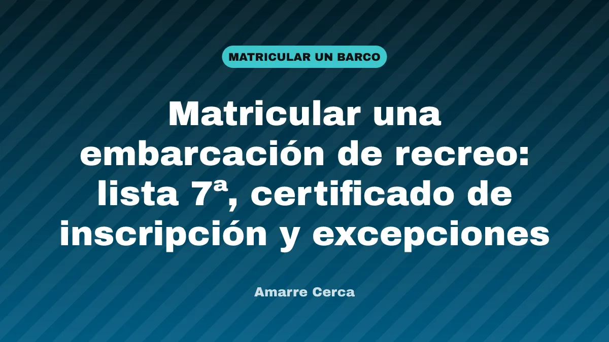 Matricular una embarcación de recreo: lista 7ª, certificado de inscripción y excepciones